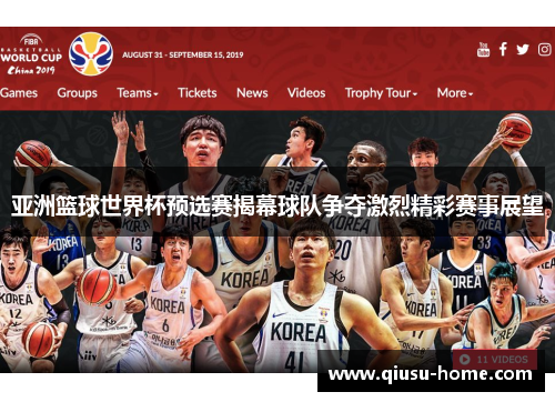亚洲篮球世界杯预选赛揭幕球队争夺激烈精彩赛事展望