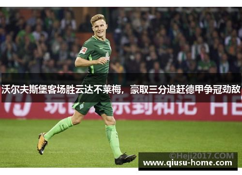 沃尔夫斯堡客场胜云达不莱梅，豪取三分追赶德甲争冠劲敌