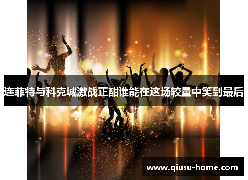 连菲特与科克城激战正酣谁能在这场较量中笑到最后